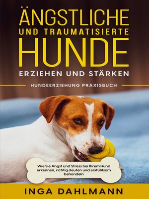 cover image of Ängstliche und traumatisierte Hunde erziehen und stärken--Hundeerziehung Praxisbuch